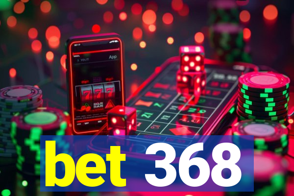 bet 368